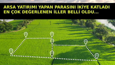 Tüm yatırımcılar ters köşe oldu; Son 1 yılda arsaların en çok kazandığı 10 il herkesi şaşırttı