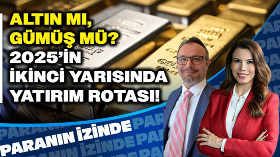 “ALTIN MI, GÜMÜŞ MÜ?” 2025’in İkinci Yarısında Yatırım Rotası | Paranın İzinde | Zafer Ergezen