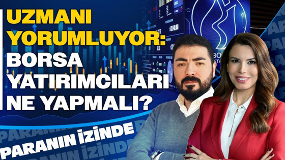 Uzman Perspektifinden Borsa İstanbul: Yatırımcılar Ne Yapmalı? | Paranın İzinde | Soner Kuru