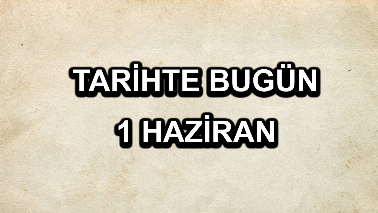Tarihte bugün: 1 Haziran