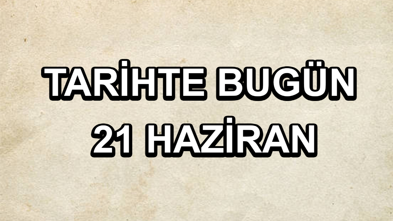 Tarihte bugün: 21 Haziran