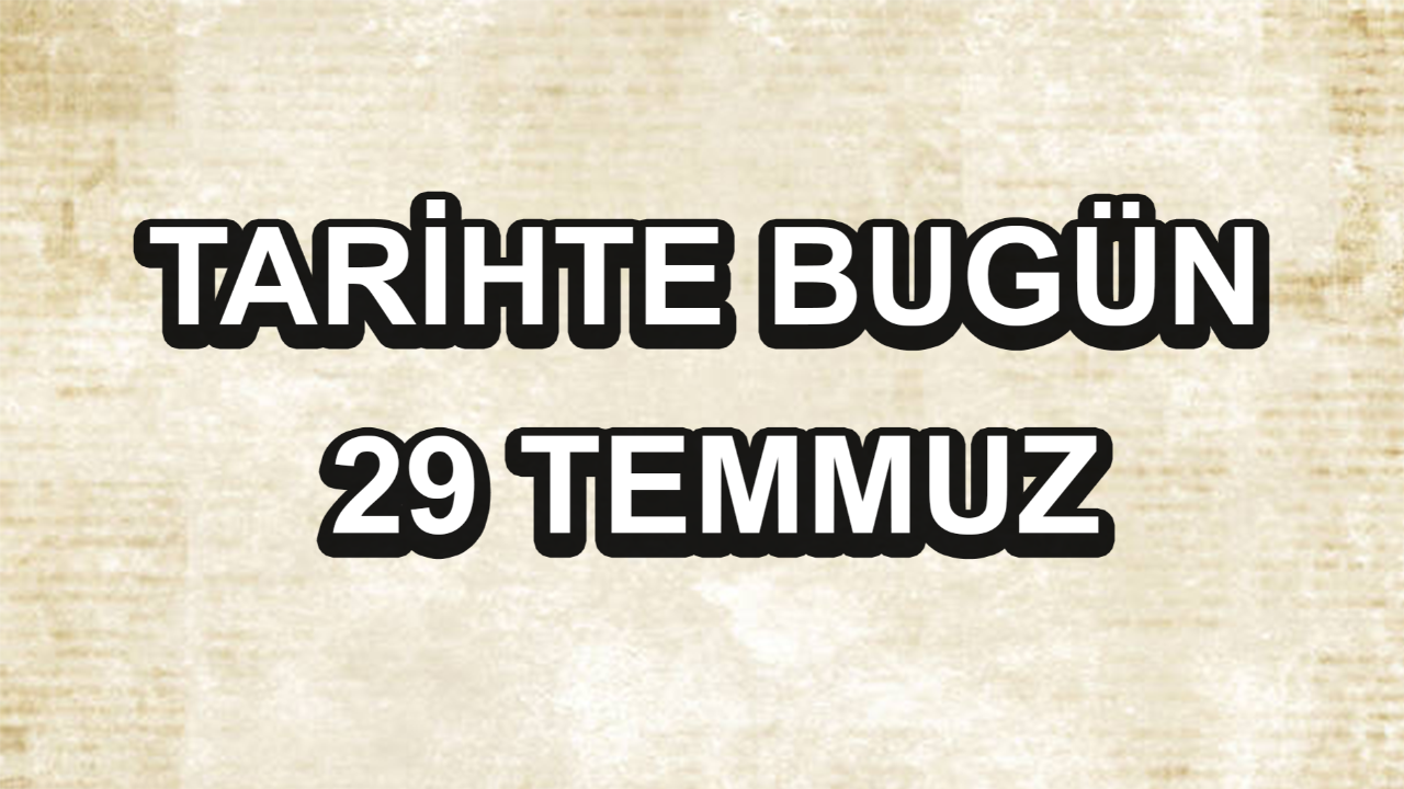 Tarihte bugün: 29 Temmuz