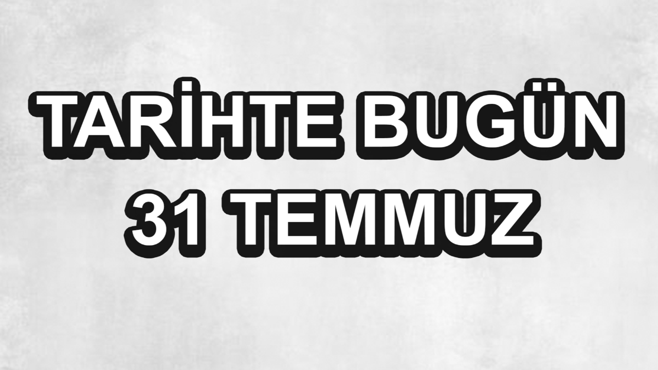 Tarihte bugün: 31 Temmuz