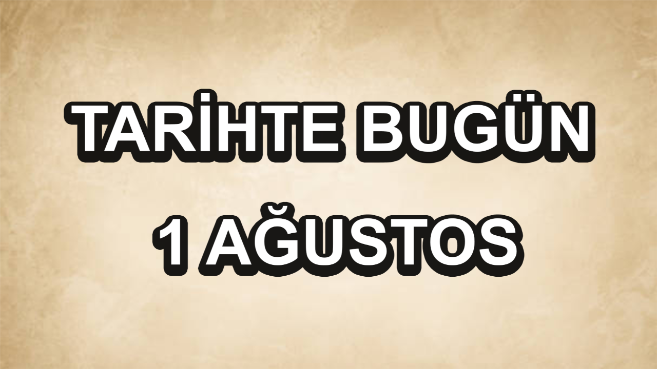 Tarihte bugün: 1 Ağustos