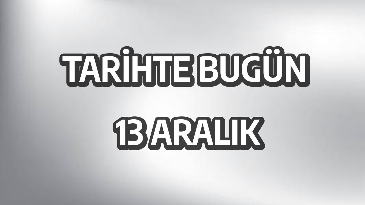 Tarihte bugün: 13 Aralık