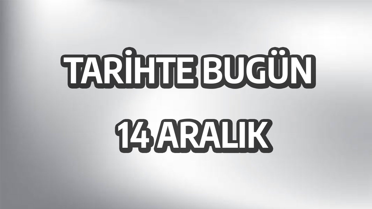 Tarihte bugün: 14 Aralık