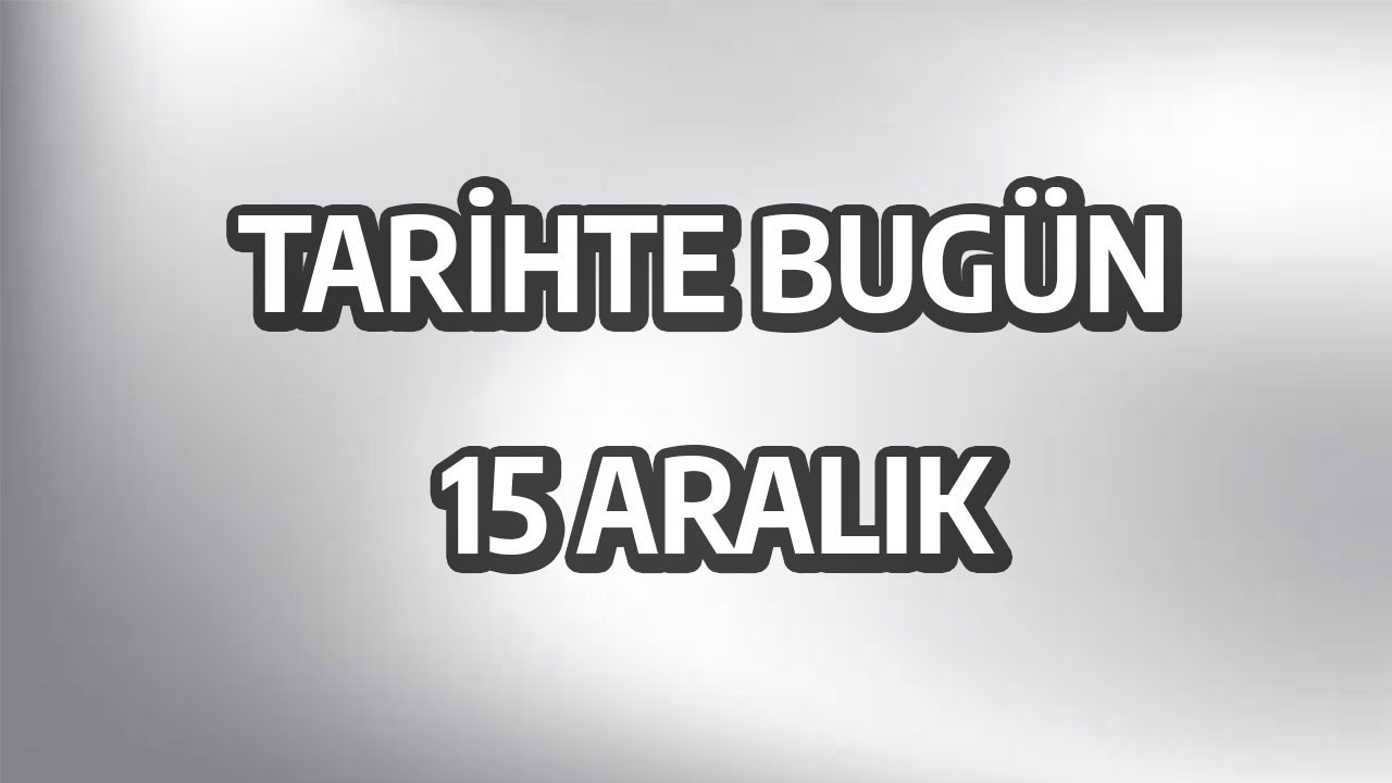 Tarihte bugün: 15 Aralık