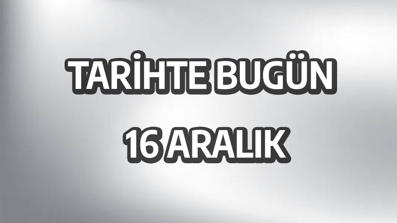 Tarihte bugün: 16 Aralık