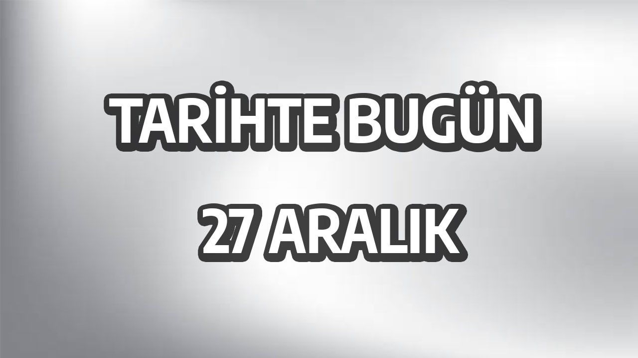 Tarihte bugün: 27 Aralık