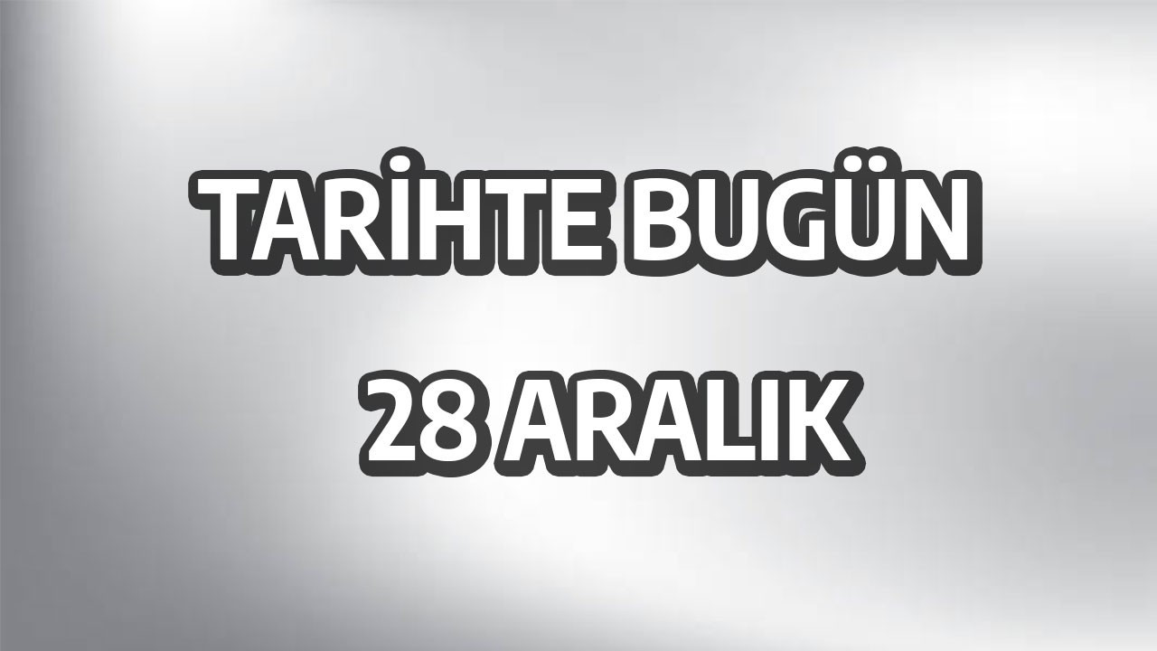 Tarihte bugün: 28 Aralık