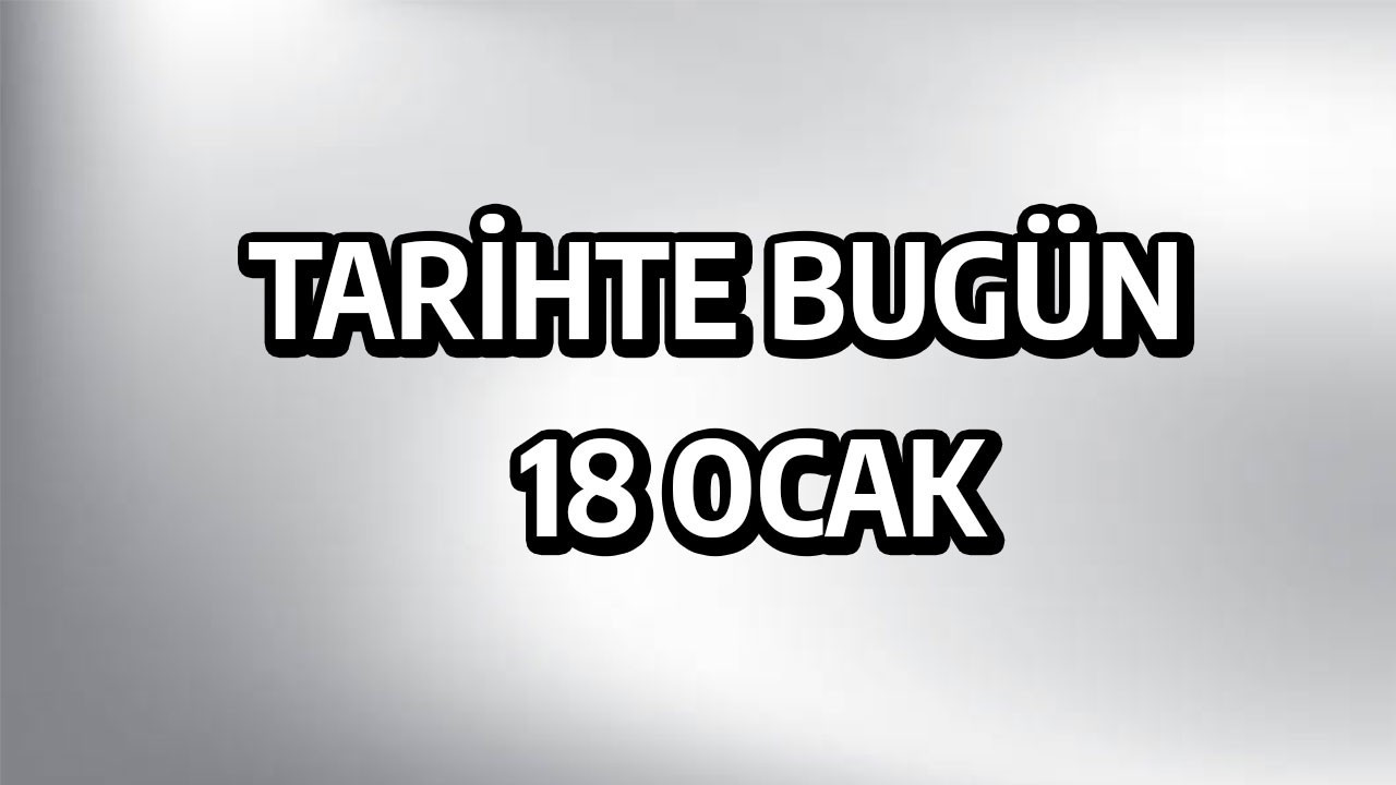 Tarihte bugün: 18 Ocak