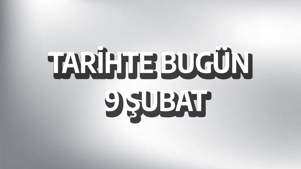 Tarihte bugün: 9 Şubat