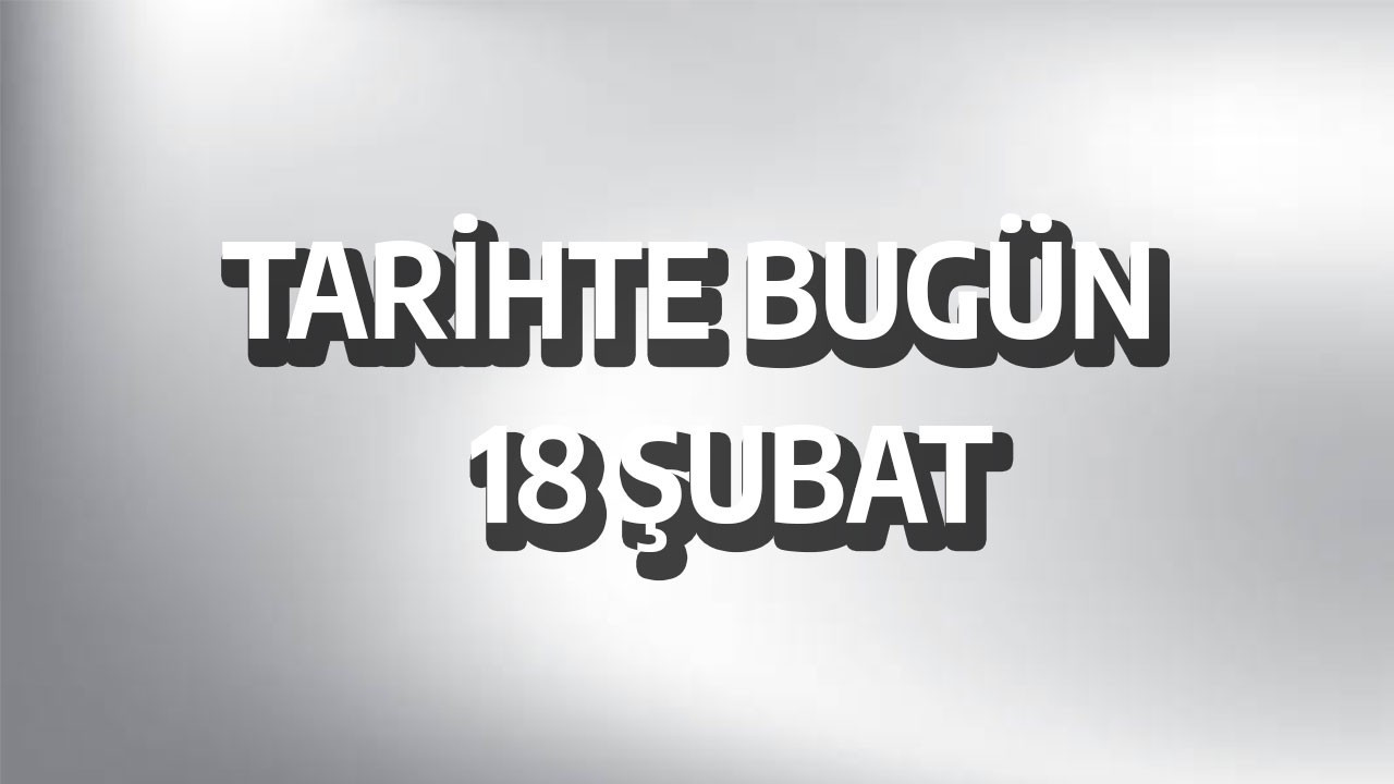 Tarihte bugün: 18 Şubat