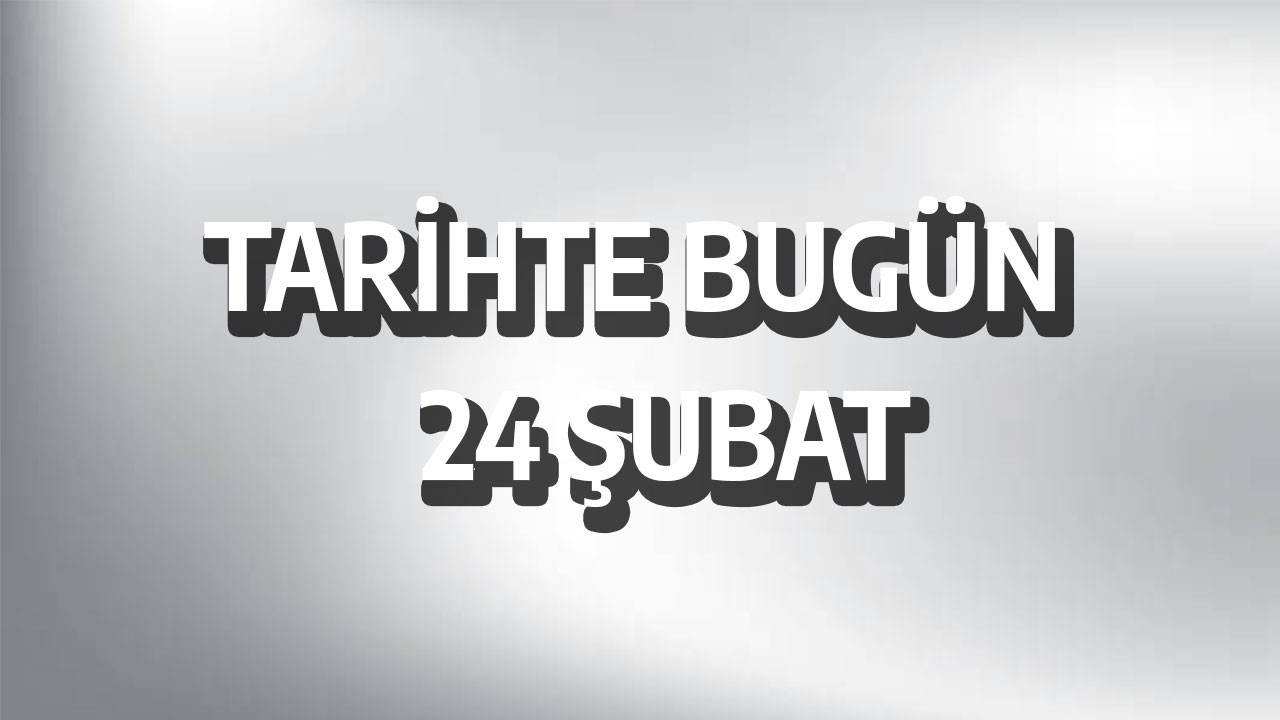 Tarihte bugün: 24 Şubat