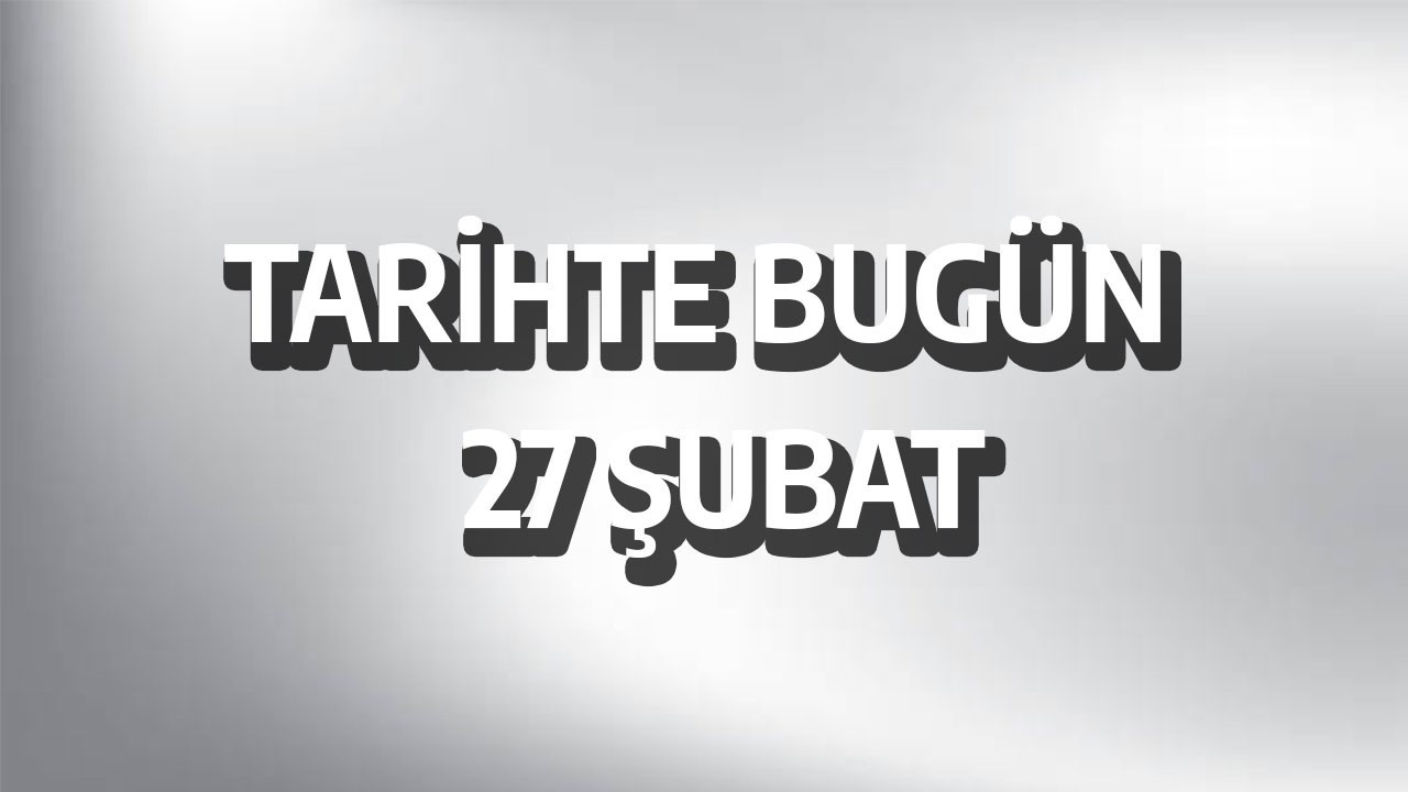 Tarihte bugün: 27 Şubat