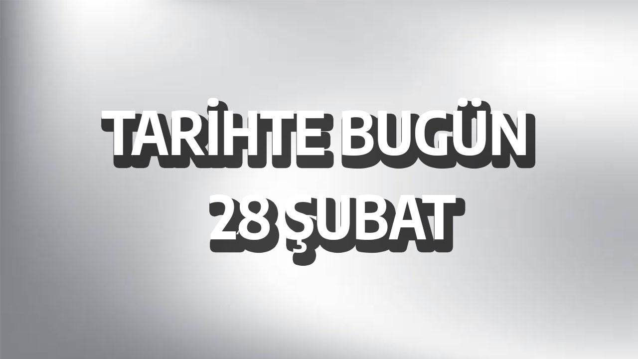 Tarihte bugün: 28 Şubat