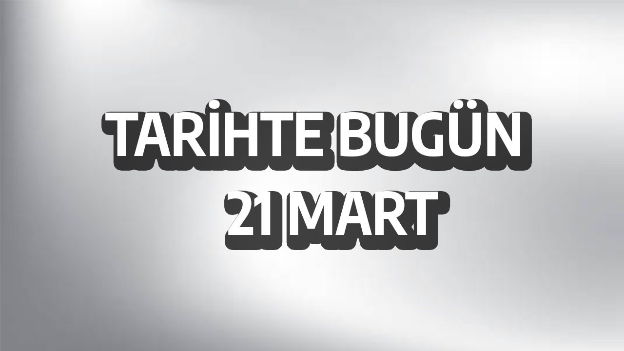 Tarihte bugün: 21 Mart