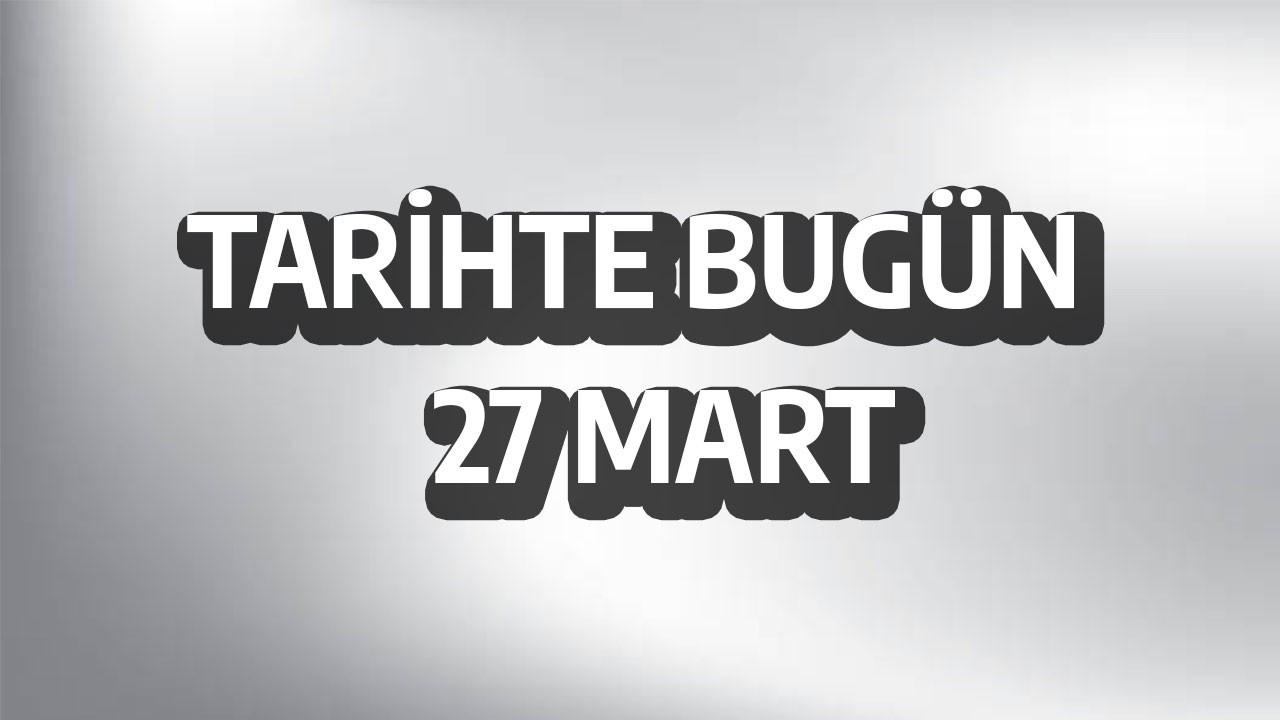 Tarihte bugün: 27 Mart