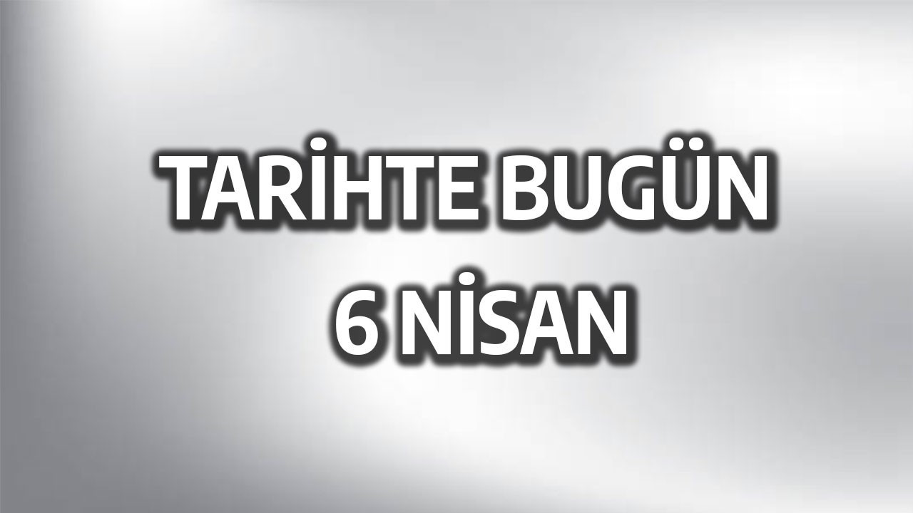 Tarihte bugün: 6 Nisan
