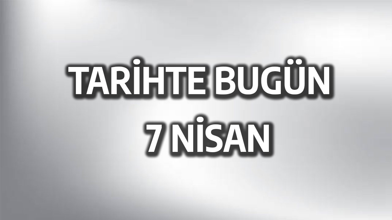 Tarihte bugün: 7 Nisan