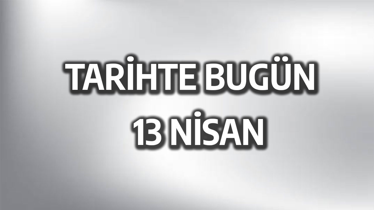 Tarihte bugün: 13 Nisan