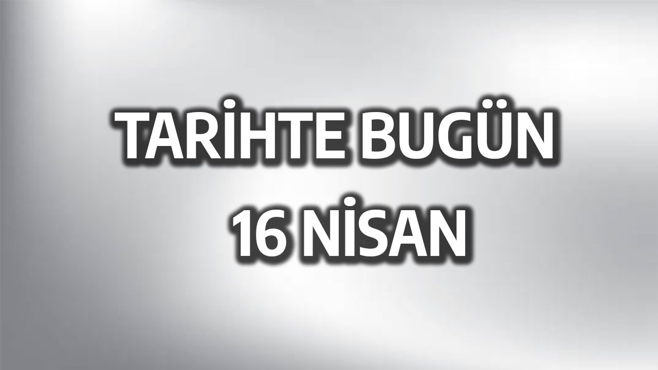 Tarihte bugün: 16 Nisan