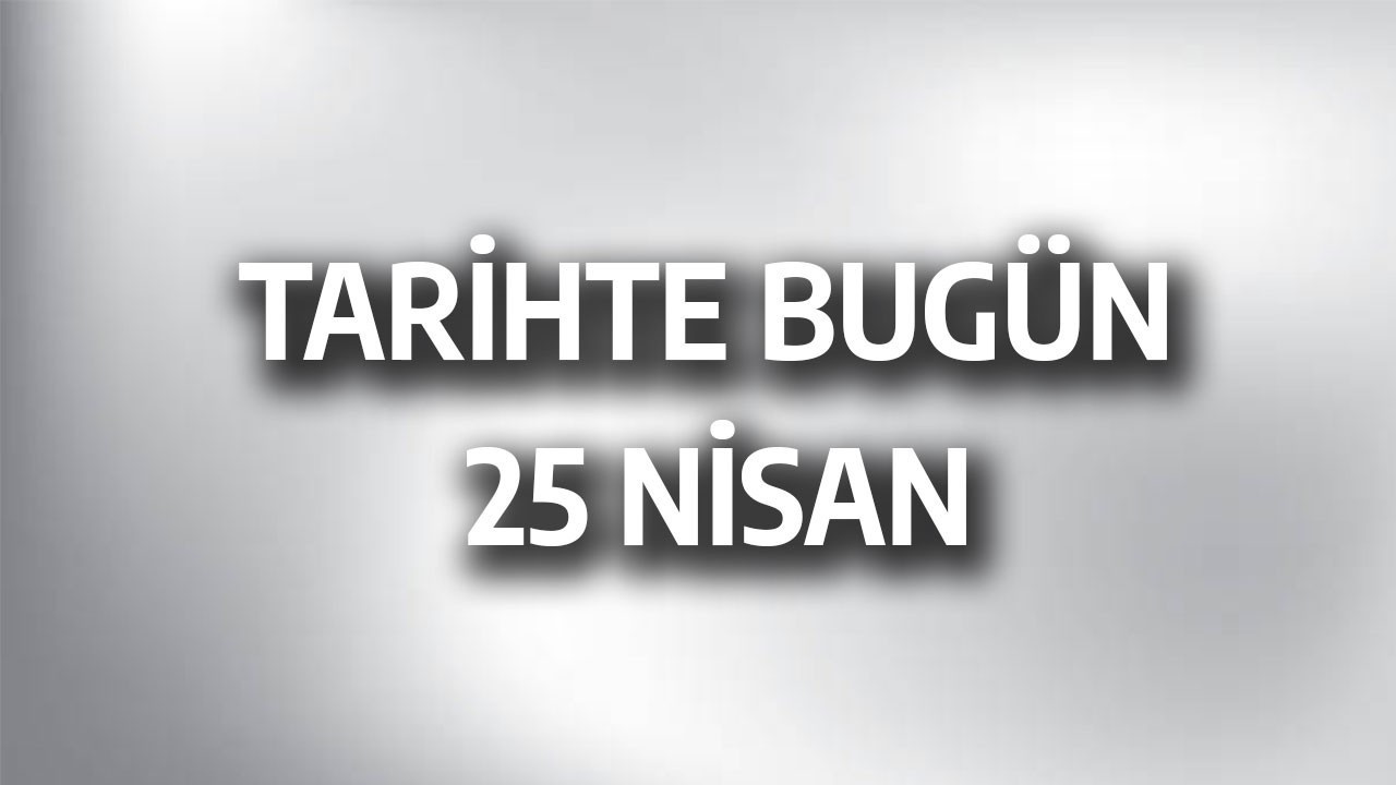 Tarihte bugün: 25 Nisan