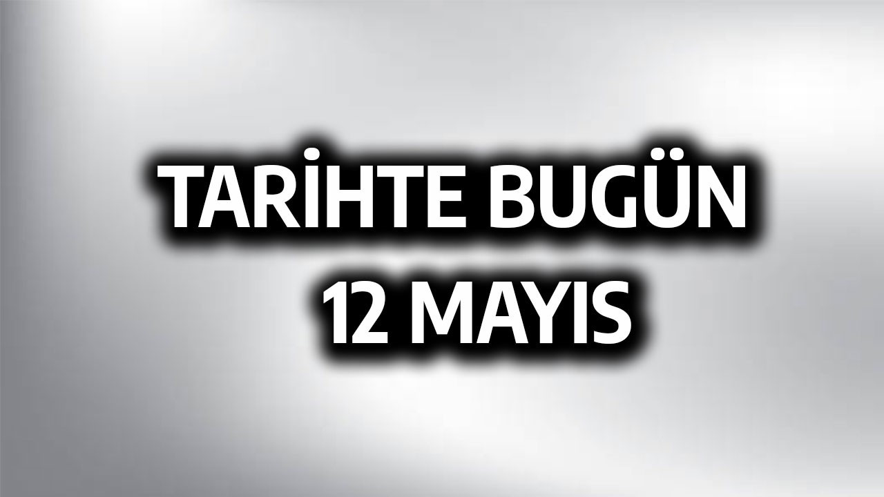 Tarihte bugün: 12 Mayıs