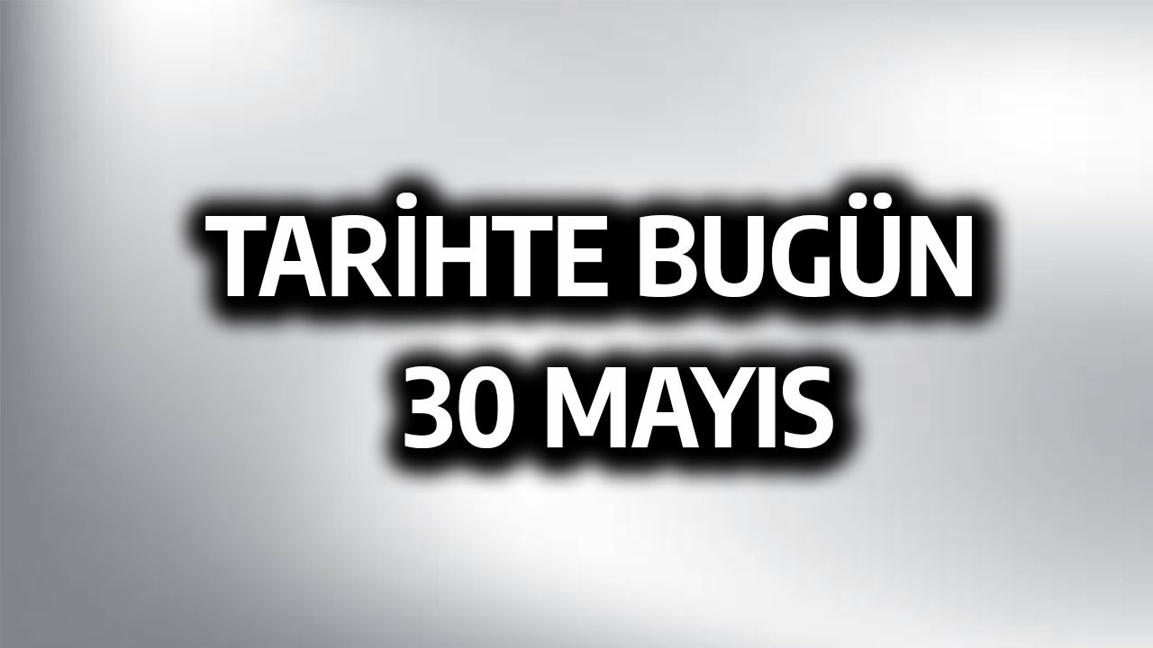Tarihte bugün: 30 Mayıs