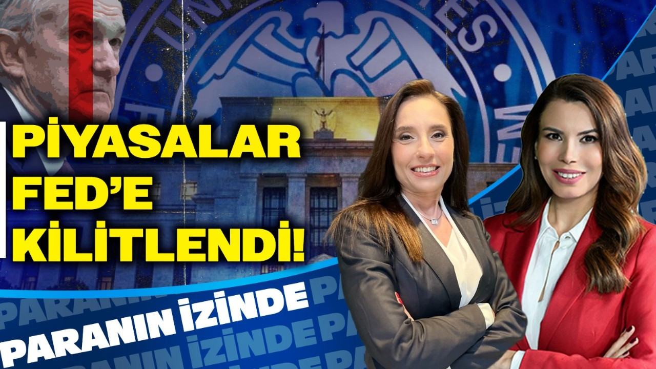 Piyasalar Fed'e Kilitlendi! | Paranın İzinde | Süheyla Yılmaz & Banu Kıvcı Tokacı