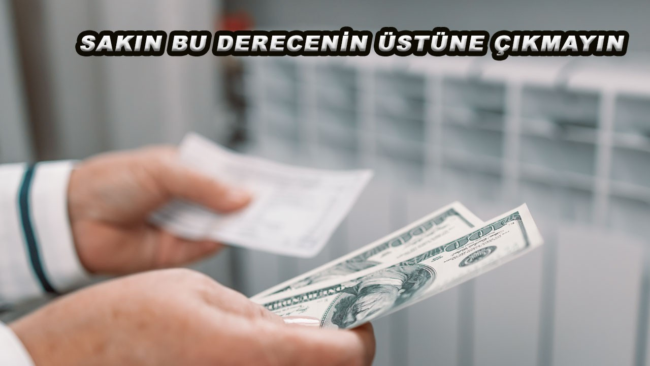 Sakın bu derecenin üstüne çıkmayın: Her 1 derece faturanıza tam 400 TL ekliyor!