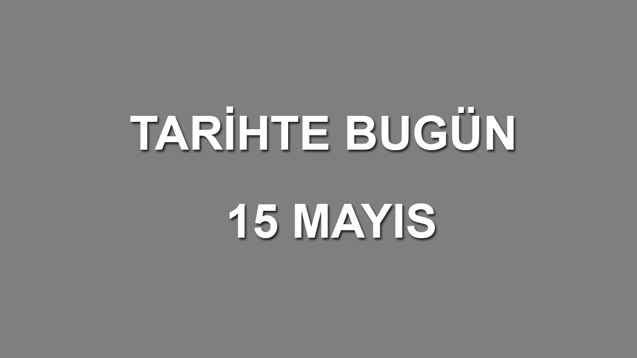 Tarihte bugün: 15 Mayıs