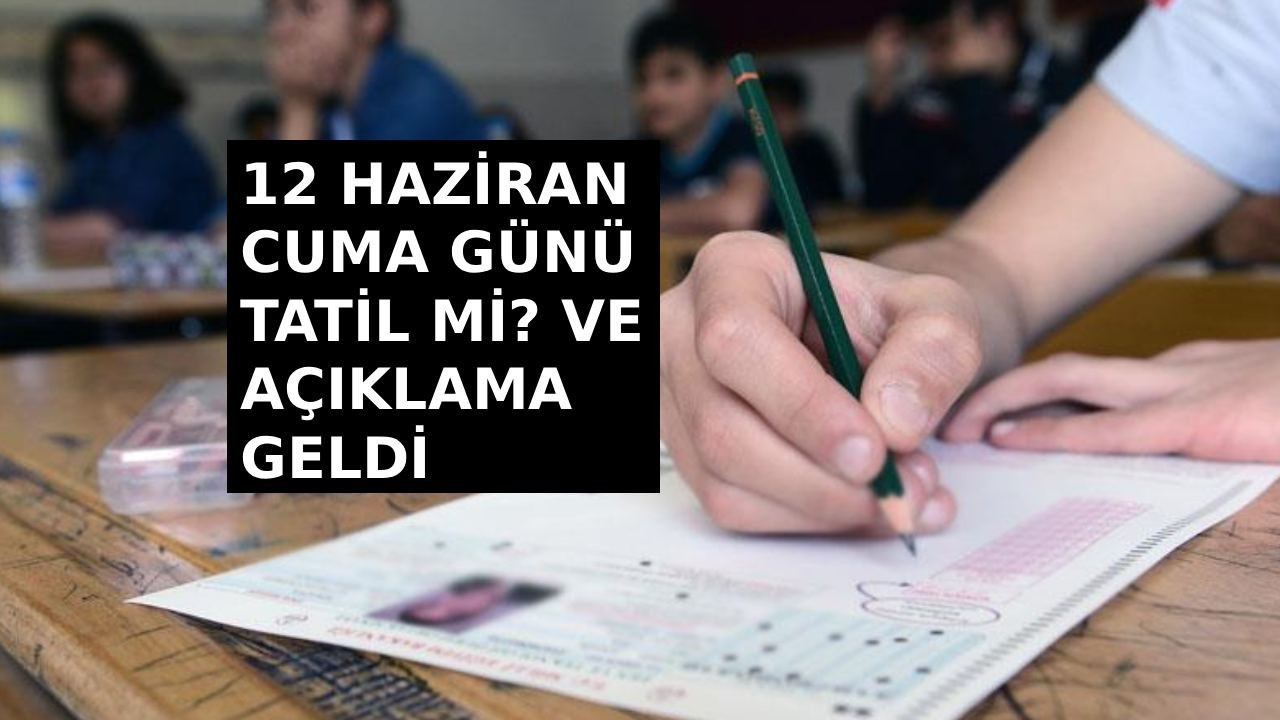 12 Haziran cuma okullar tatil mi? 2026 cuma 12 haziran tatil