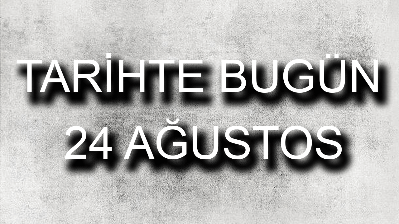 Tarihte bugün: 24 Ağustos