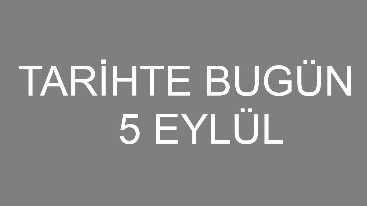 Tarihte bugün: 5 Eylül